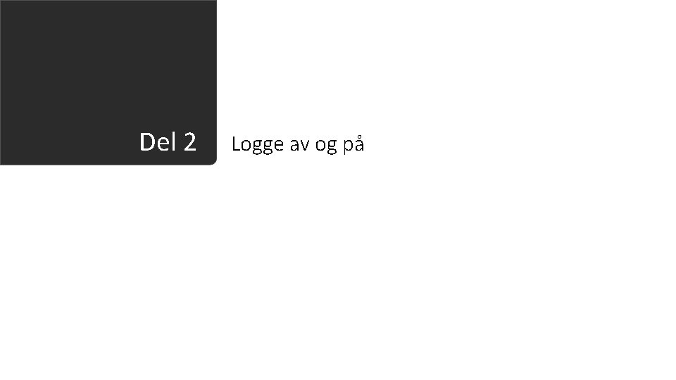 Del 2 Logge av og på 
