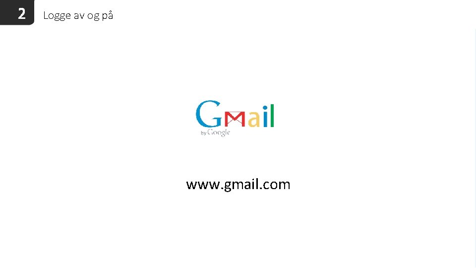 2 Logge av og på www. gmail. com 