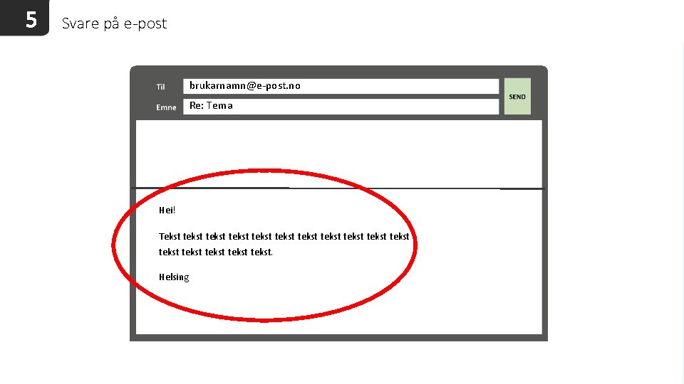 5 Svare på e-post brukarnamn@e-post. no Re: Tema Hei! Tekst tekst tekst tekst tekst.