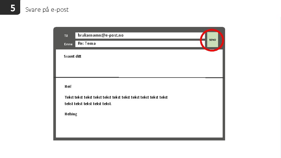 5 Svare på e-post brukarnamn@e-post. no Re: Tema Svaret ditt Hei! Tekst tekst tekst