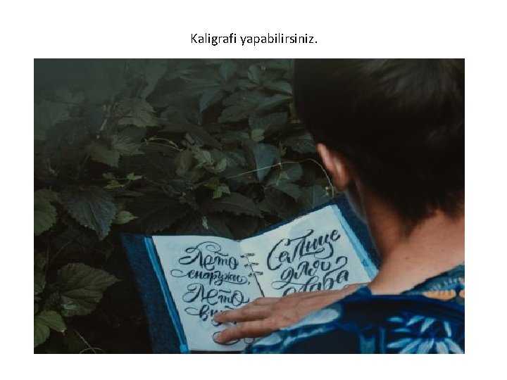 Kaligrafi yapabilirsiniz. 