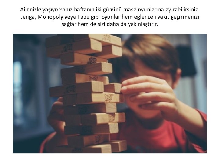 Ailenizle yaşıyorsanız haftanın iki gününü masa oyunlarına ayırabilirsiniz. Jenga, Monopoly veya Tabu gibi oyunlar