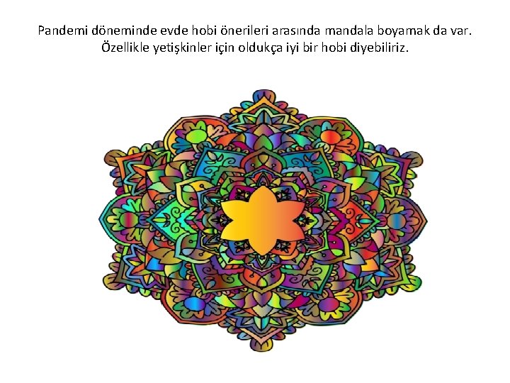 Pandemi döneminde evde hobi önerileri arasında mandala boyamak da var. Özellikle yetişkinler için oldukça