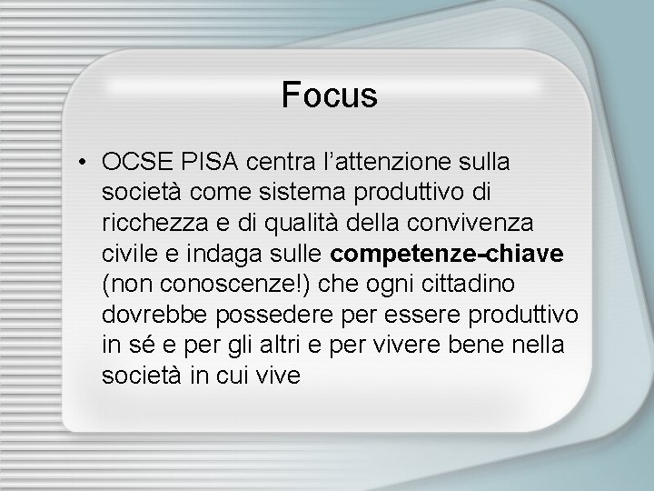 Focus • OCSE PISA centra l’attenzione sulla società come sistema produttivo di ricchezza e