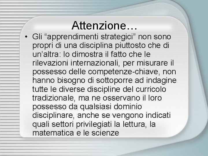 Attenzione… • Gli “apprendimenti strategici” non sono propri di una disciplina piuttosto che di