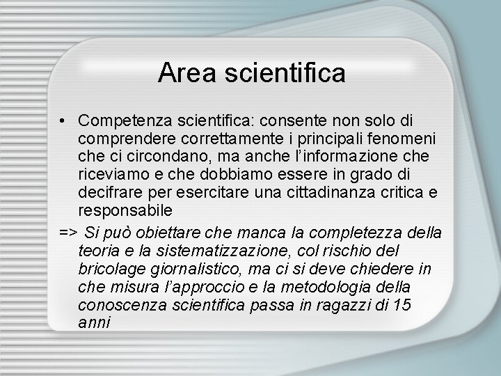 Area scientifica • Competenza scientifica: consente non solo di comprendere correttamente i principali fenomeni