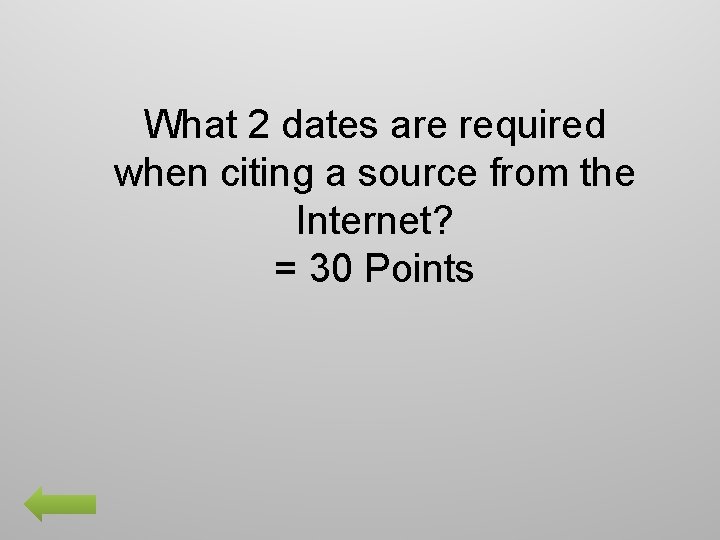 What 2 dates are required when citing a source from the Internet? = 30