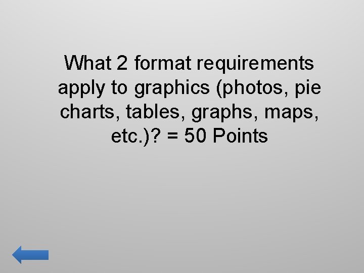 What 2 format requirements apply to graphics (photos, pie charts, tables, graphs, maps, etc.