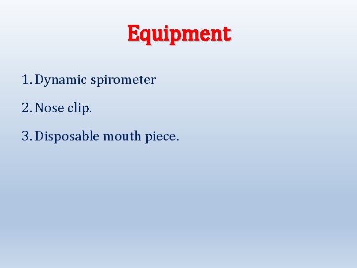 Equipment 1. Dynamic spirometer 2. Nose clip. 3. Disposable mouth piece. 