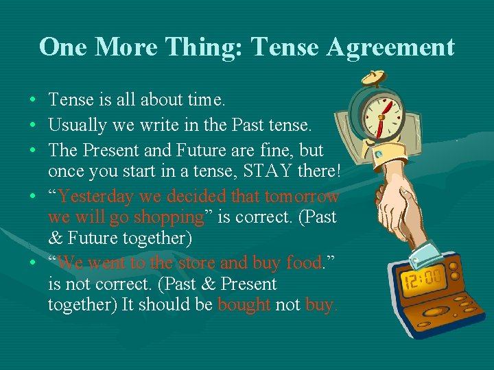 One More Thing: Tense Agreement • • • Tense is all about time. Usually