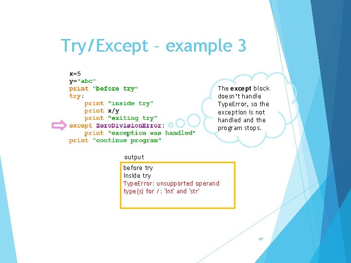 Try/Except – example 3 The except block doesn’t handle Type. Error, so the exception