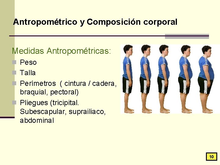 Antropométrico y Composición corporal Medidas Antropométricas: n Peso n Talla n Perímetros ( cintura