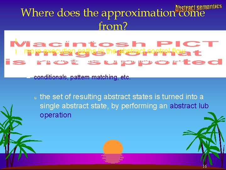 Where does the approximation come from? l l incomplete abstract operations more execution paths