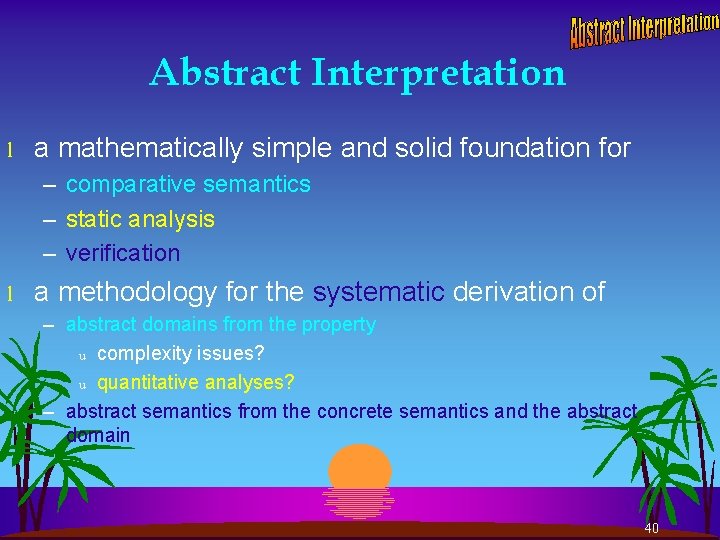 Abstract Interpretation l a mathematically simple and solid foundation for – comparative semantics –