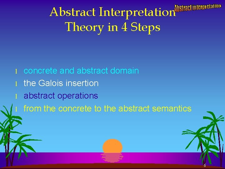 Abstract Interpretation Theory in 4 Steps l l concrete and abstract domain the Galois