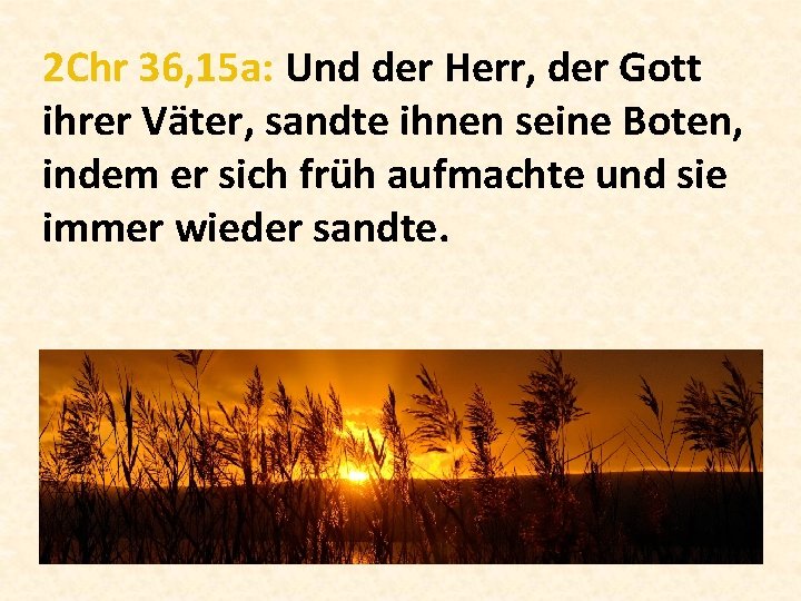 2 Chr 36, 15 a: Und der Herr, der Gott ihrer Väter, sandte ihnen