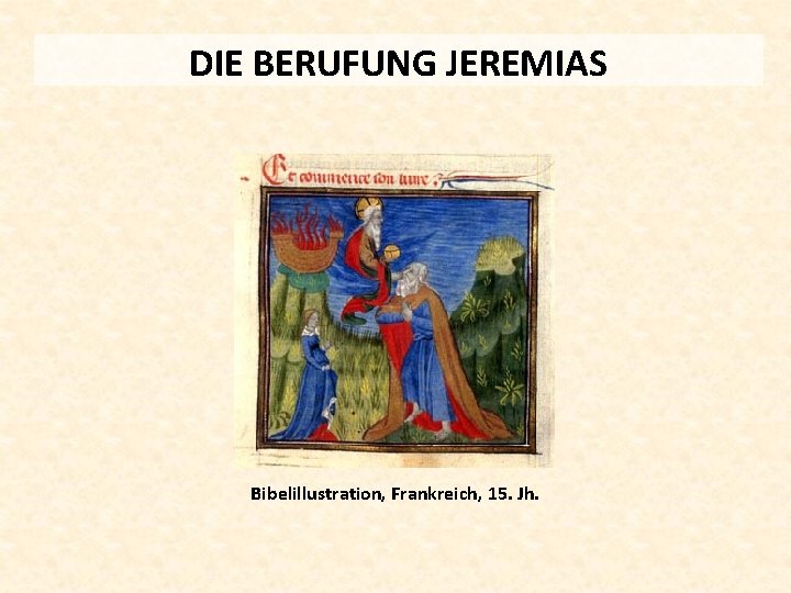 DIE BERUFUNG JEREMIAS Bibelillustration, Frankreich, 15. Jh. 