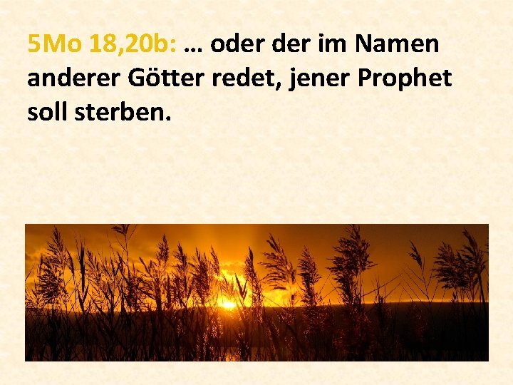 5 Mo 18, 20 b: … oder im Namen anderer Götter redet, jener Prophet