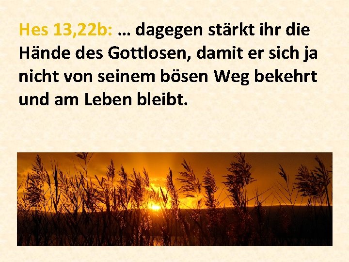 Hes 13, 22 b: … dagegen stärkt ihr die Hände des Gottlosen, damit er