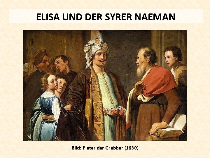 ELISA UND DER SYRER NAEMAN Bild: Pieter der Grebber (1630) 