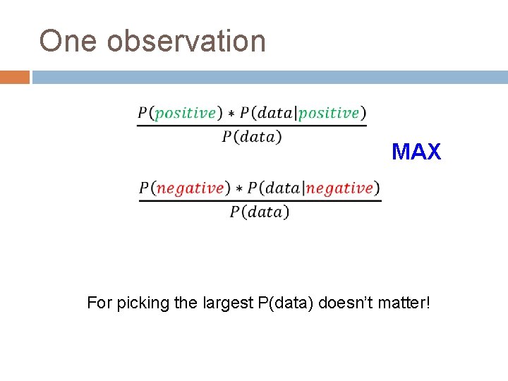 One observation MAX For picking the largest P(data) doesn’t matter! 