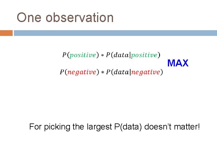 One observation MAX For picking the largest P(data) doesn’t matter! 