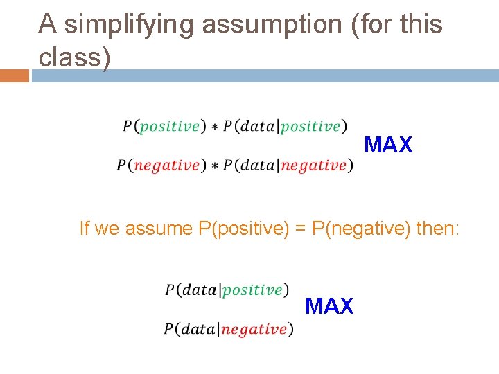 A simplifying assumption (for this class) MAX If we assume P(positive) = P(negative) then: