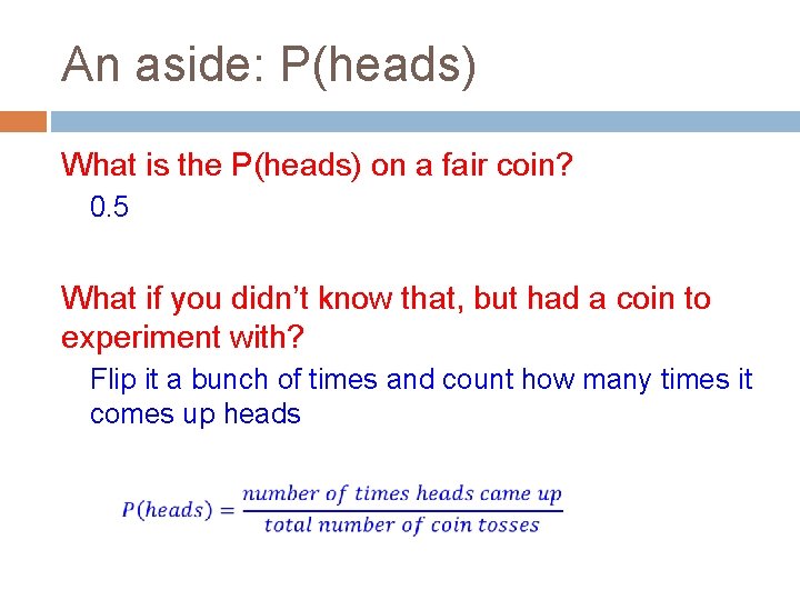 An aside: P(heads) What is the P(heads) on a fair coin? 0. 5 What