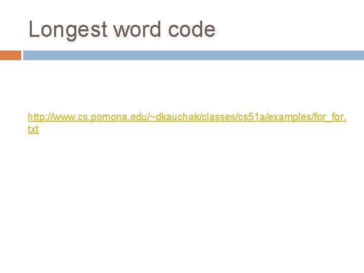 Longest word code http: //www. cs. pomona. edu/~dkauchak/classes/cs 51 a/examples/for_for. txt 