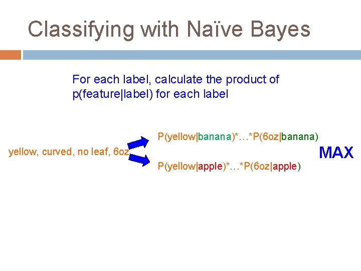 Classifying with Naïve Bayes For each label, calculate the product of p(feature|label) for each