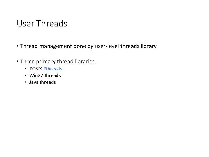 User Threads • Thread management done by user-level threads library • Three primary thread