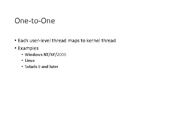 One-to-One • Each user-level thread maps to kernel thread • Examples • Windows NT/XP/2000