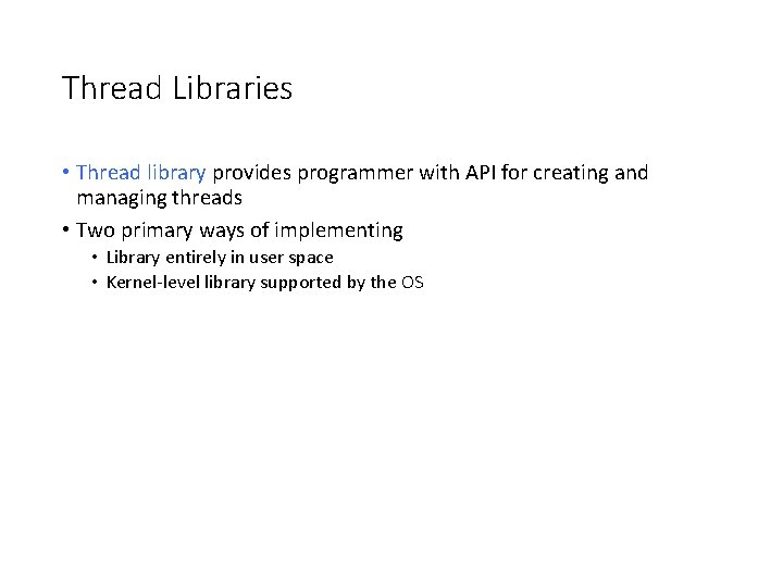 Thread Libraries • Thread library provides programmer with API for creating and managing threads