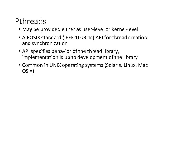 Pthreads • May be provided either as user-level or kernel-level • A POSIX standard