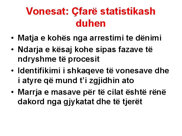 Vonesat: Çfarë statistikash duhen • Matja e kohës nga arrestimi te dënimi • Ndarja