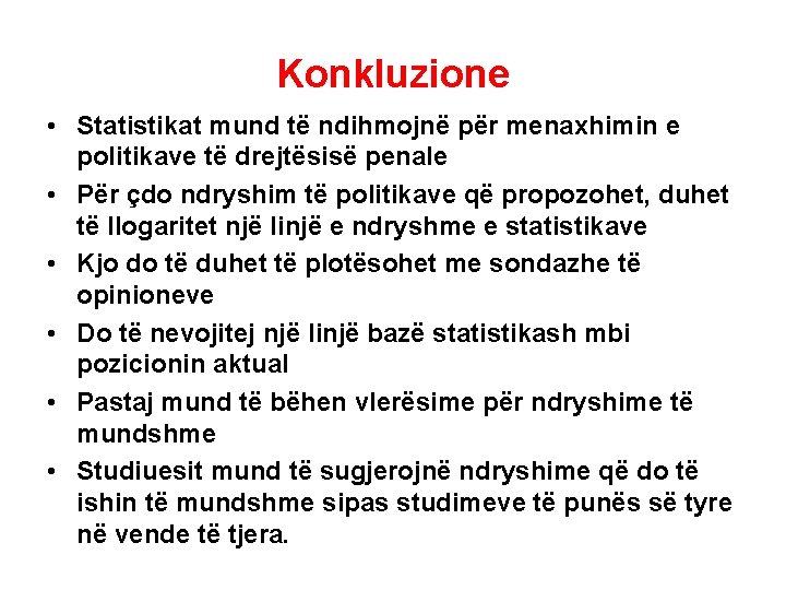 Konkluzione • Statistikat mund të ndihmojnë për menaxhimin e politikave të drejtësisë penale •