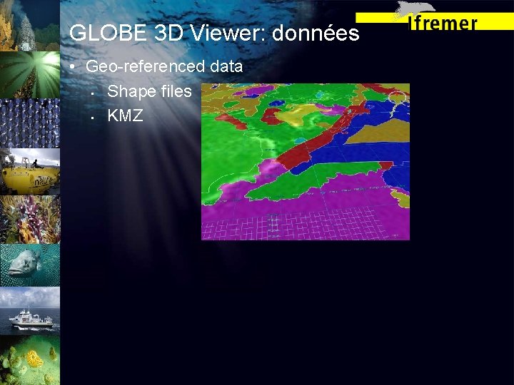 GLOBE 3 D Viewer: données • Geo-referenced data • Shape files • KMZ 