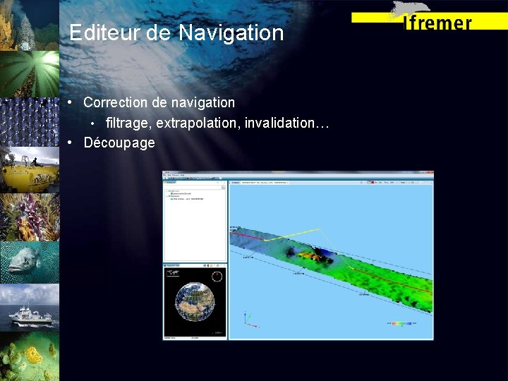 Editeur de Navigation • Correction de navigation • filtrage, extrapolation, invalidation… • Découpage 
