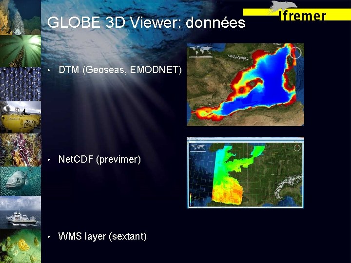 GLOBE 3 D Viewer: données • DTM (Geoseas, EMODNET) • Net. CDF (previmer) •