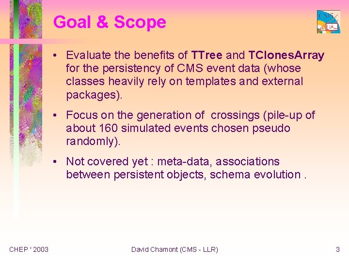Goal & Scope • Evaluate the benefits of TTree and TClones. Array for the