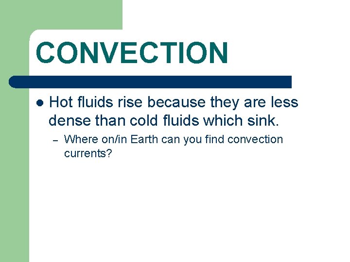 CONVECTION l Hot fluids rise because they are less dense than cold fluids which