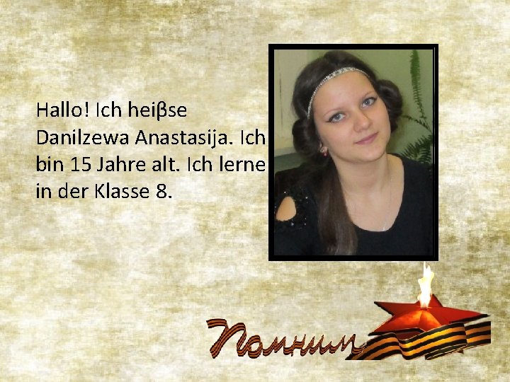 Hallo! Ich heiβse Danilzewa Anastasija. Ich bin 15 Jahre alt. Ich lerne in der