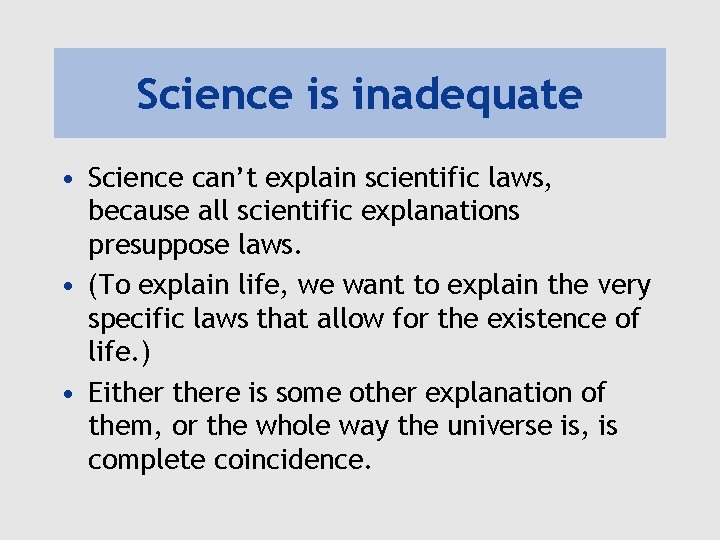 Science is inadequate • Science can’t explain scientific laws, because all scientific explanations presuppose
