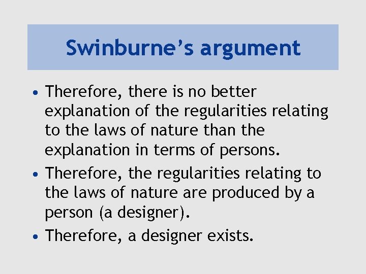 Swinburne’s argument • Therefore, there is no better explanation of the regularities relating to