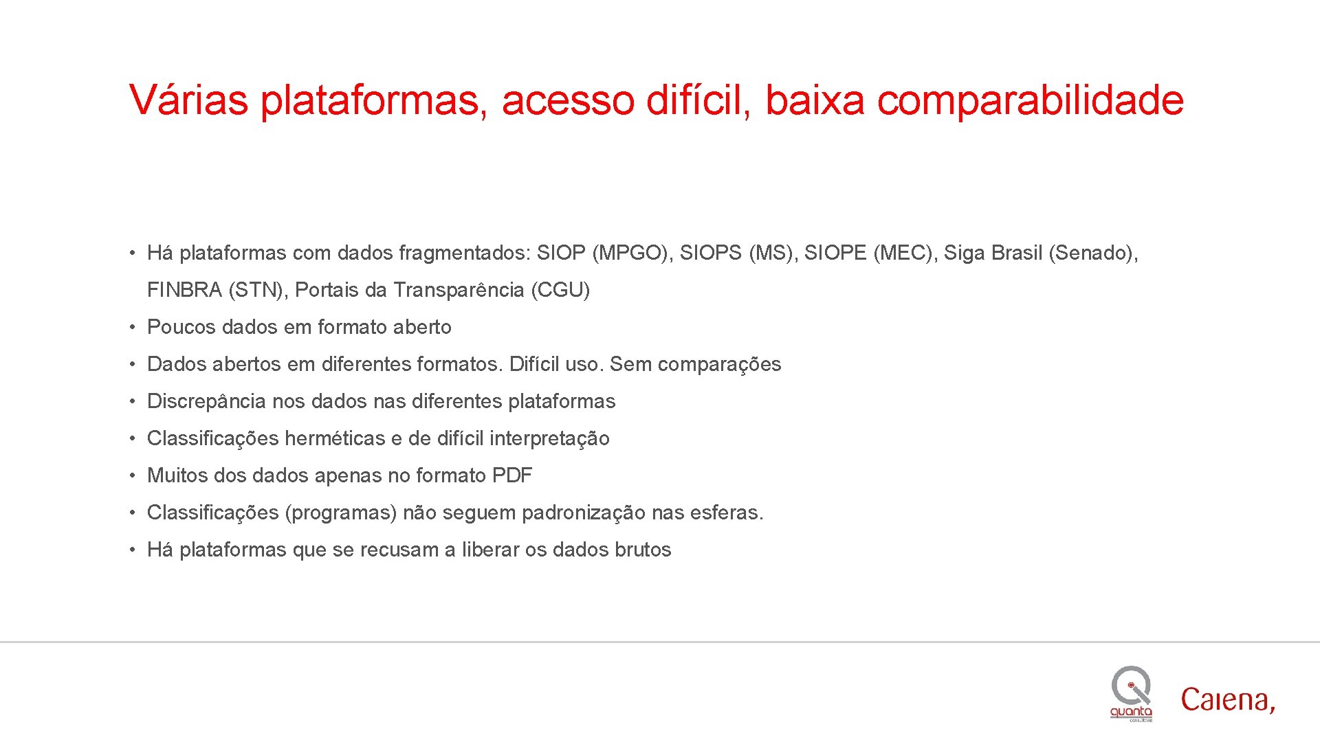 Várias plataformas, acesso difícil, baixa comparabilidade • Há plataformas com dados fragmentados: SIOP (MPGO),