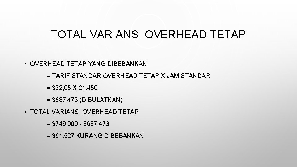 TOTAL VARIANSI OVERHEAD TETAP • OVERHEAD TETAP YANG DIBEBANKAN = TARIF STANDAR OVERHEAD TETAP