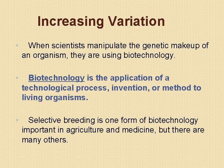 Increasing Variation ◦ When scientists manipulate the genetic makeup of an organism, they are