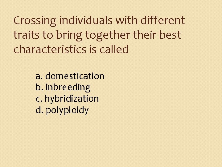 Crossing individuals with different traits to bring together their best characteristics is called a.