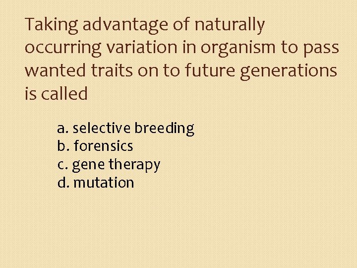 Taking advantage of naturally occurring variation in organism to pass wanted traits on to