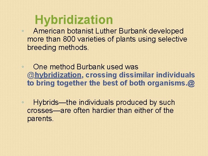 Hybridization ◦ American botanist Luther Burbank developed more than 800 varieties of plants using